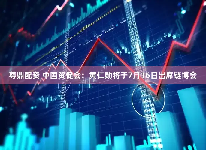 尊鼎配资 中国贸促会：黄仁勋将于7月16日出席链博会