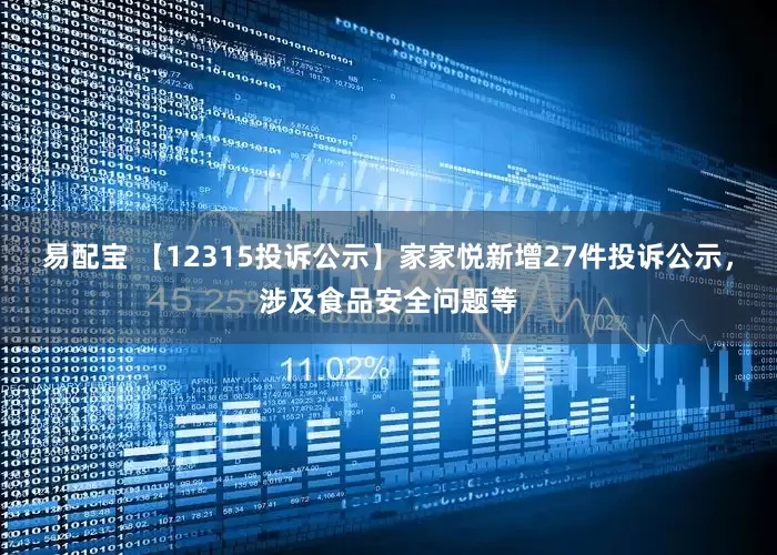 易配宝 【12315投诉公示】家家悦新增27件投诉公示，涉及食品安全问题等