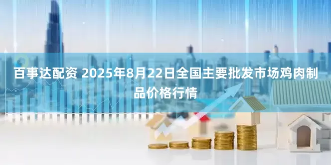百事达配资 2025年8月22日全国主要批发市场鸡肉制品价格行情